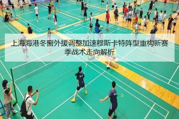 上海海港冬窗外援调整加速穆斯卡特阵型重构新赛季战术走向解析